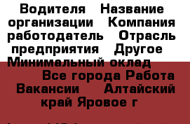 Водителя › Название организации ­ Компания-работодатель › Отрасль предприятия ­ Другое › Минимальный оклад ­ 120 000 - Все города Работа » Вакансии   . Алтайский край,Яровое г.